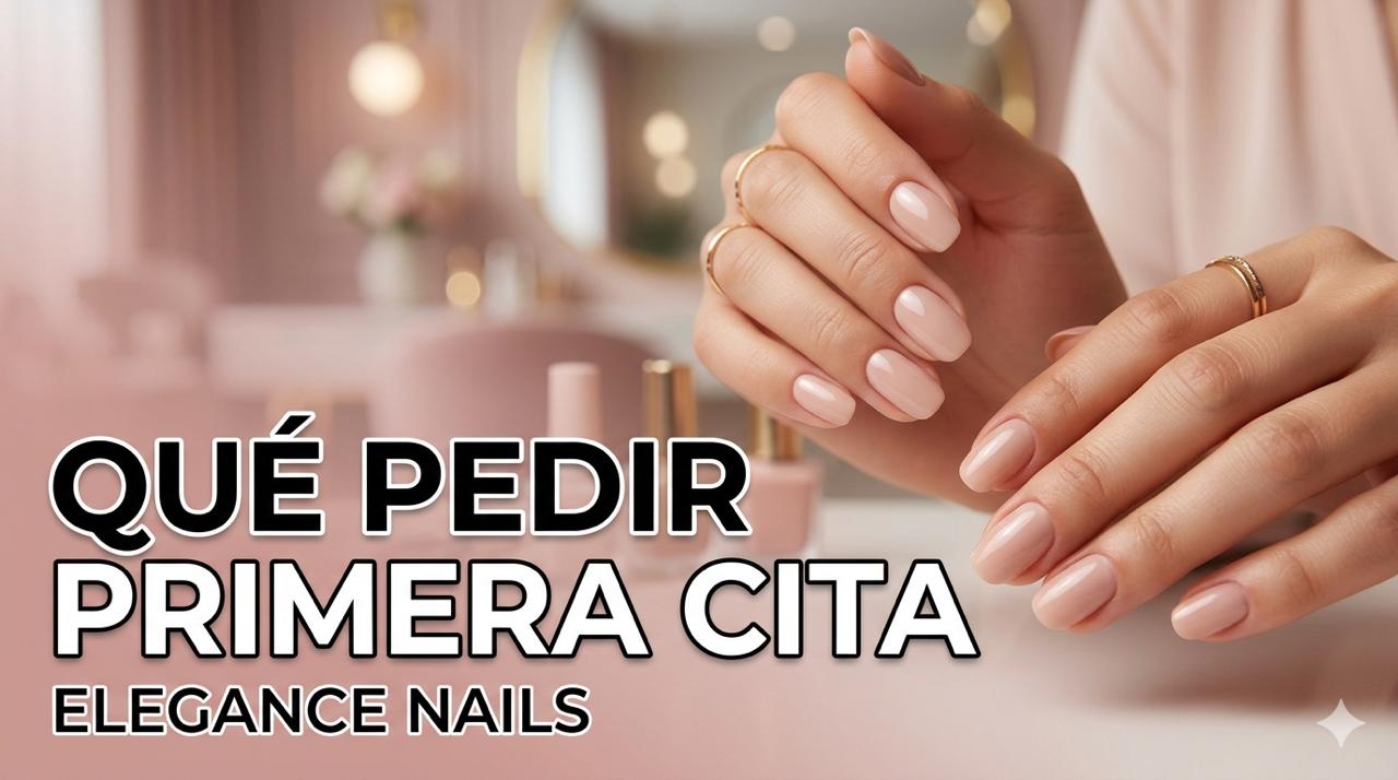 Qué pedir en tu primera cita en un salón de uñas - Elegance Nails Elche